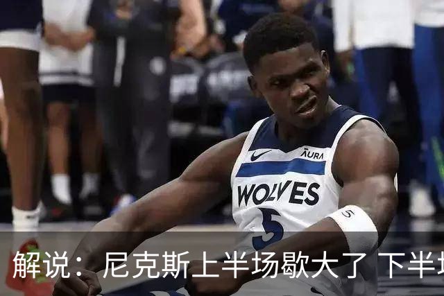 解说：尼克斯上半场歇大了 下半场及时复苏 布伦森无愧纽约之王